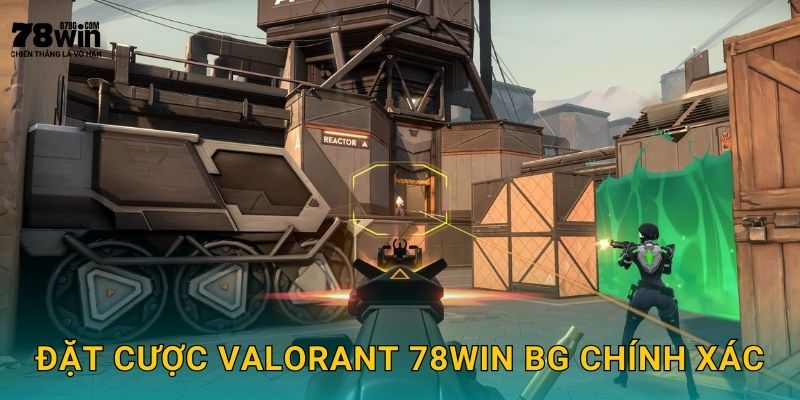 Đặt cược VALORANT 78win bg chính xác