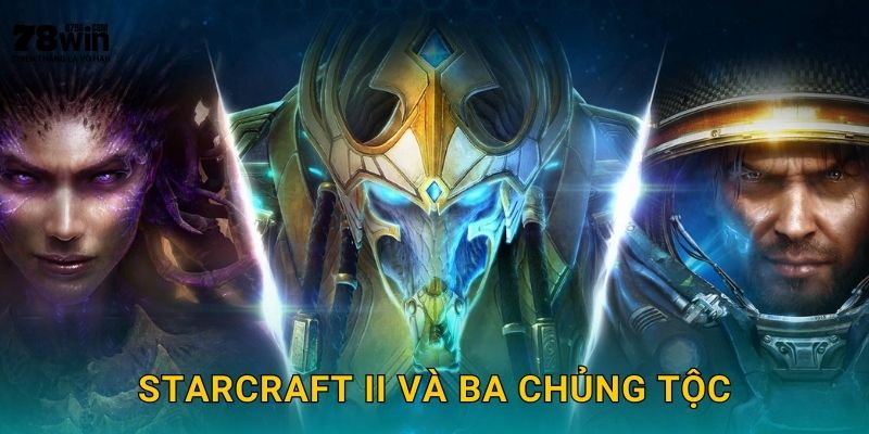 StarCraft II và ba chủng tộc