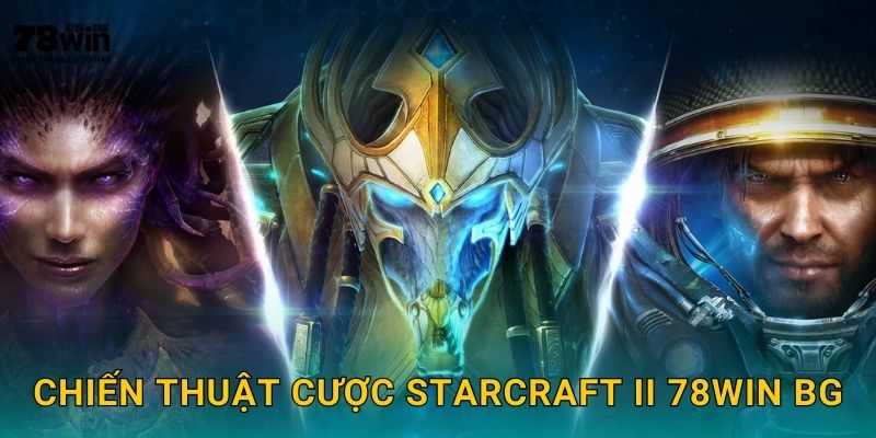 Chiến thuật cược StarCraft II 78win bg