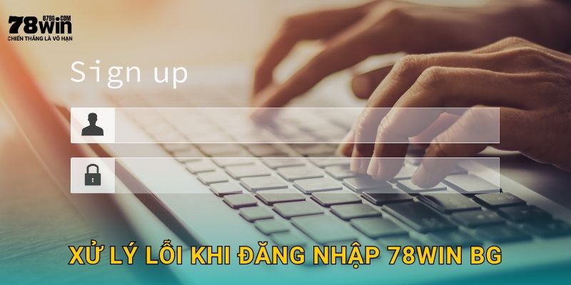 Xử lý lỗi khi đăng nhập 78win bg