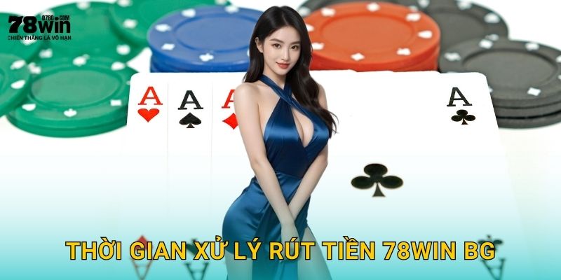 Thời gian xử lý rút tiền 78win bg