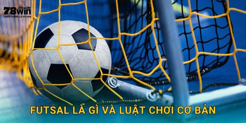 Futsal là gì và luật chơi cơ bản