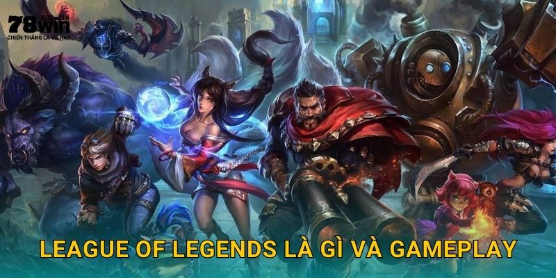 League of Legends là gì và gameplay