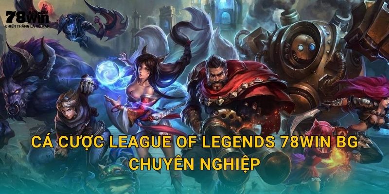 Cá cược League of Legends 78win bg chuyên nghiệp