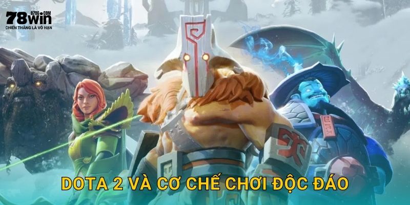 Dota 2 và cơ chế chơi độc đáo