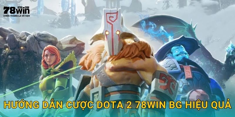 Hướng dẫn cược Dota 2 78win bg hiệu quả